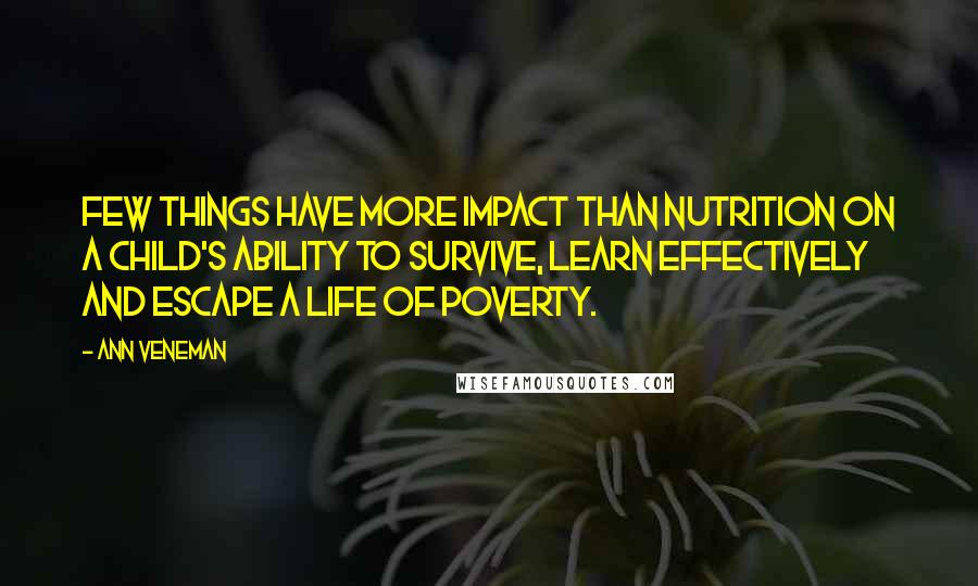 Ann Veneman Quotes: Few things have more impact than nutrition on a child's ability to survive, learn effectively and escape a life of poverty.