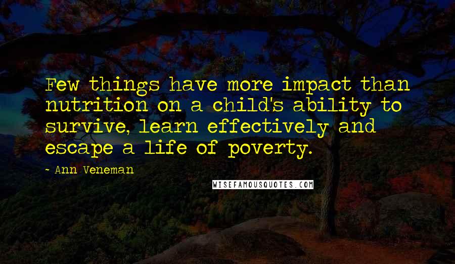 Ann Veneman Quotes: Few things have more impact than nutrition on a child's ability to survive, learn effectively and escape a life of poverty.