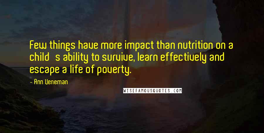 Ann Veneman Quotes: Few things have more impact than nutrition on a child's ability to survive, learn effectively and escape a life of poverty.