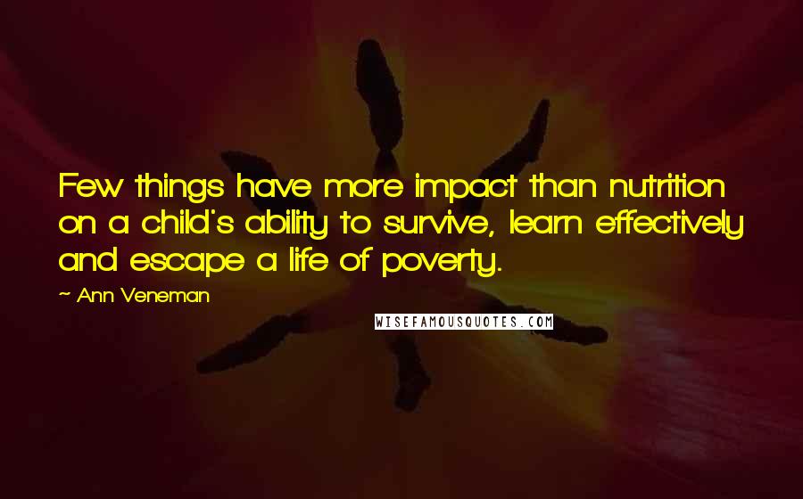 Ann Veneman Quotes: Few things have more impact than nutrition on a child's ability to survive, learn effectively and escape a life of poverty.