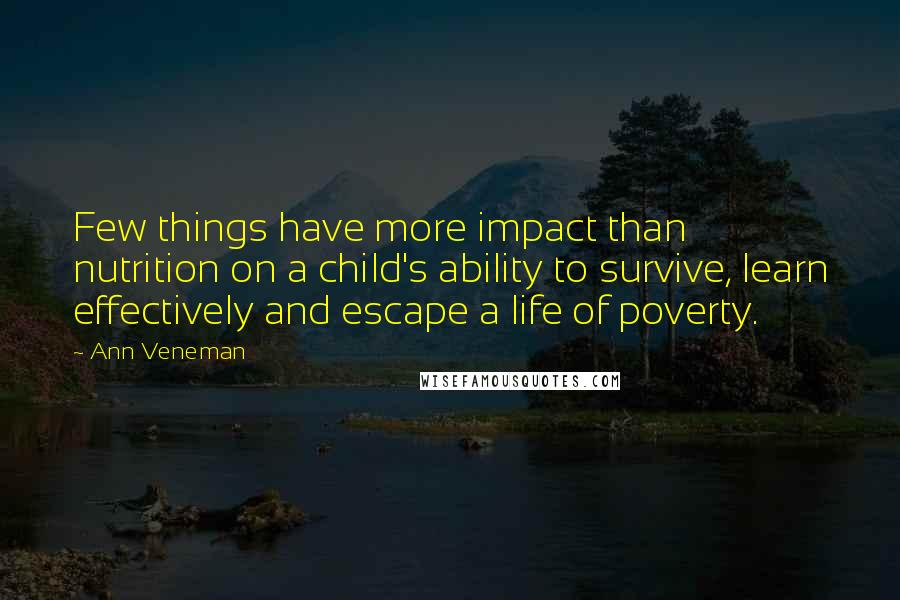 Ann Veneman Quotes: Few things have more impact than nutrition on a child's ability to survive, learn effectively and escape a life of poverty.