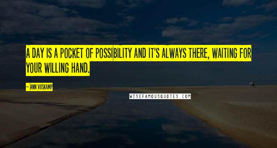 Ann Voskamp Quotes: A day is a pocket of possibility and it's always there, waiting for your willing hand.