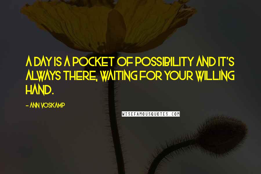 Ann Voskamp Quotes: A day is a pocket of possibility and it's always there, waiting for your willing hand.