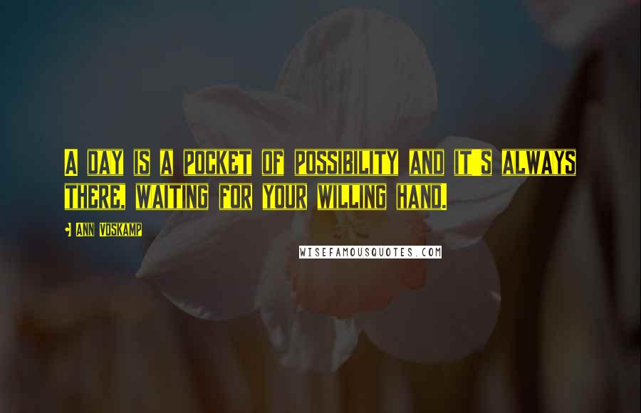 Ann Voskamp Quotes: A day is a pocket of possibility and it's always there, waiting for your willing hand.