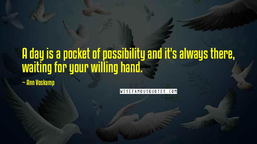 Ann Voskamp Quotes: A day is a pocket of possibility and it's always there, waiting for your willing hand.