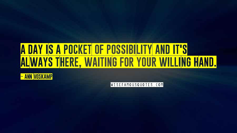 Ann Voskamp Quotes: A day is a pocket of possibility and it's always there, waiting for your willing hand.