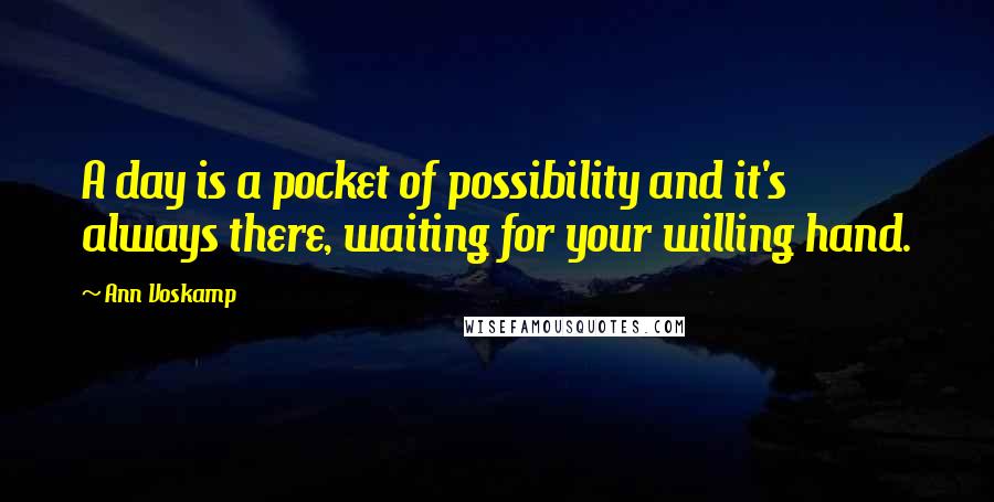 Ann Voskamp Quotes: A day is a pocket of possibility and it's always there, waiting for your willing hand.