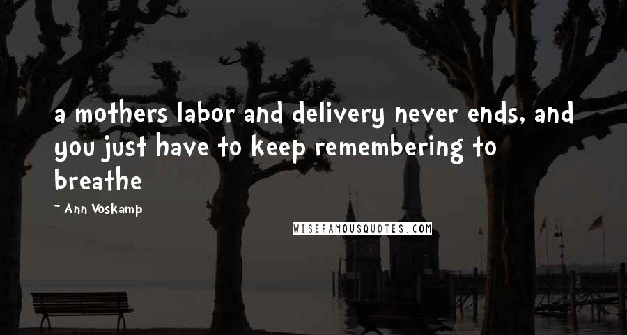 Ann Voskamp Quotes: a mothers labor and delivery never ends, and you just have to keep remembering to breathe