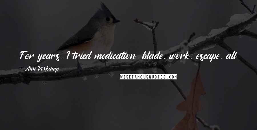 Ann Voskamp Quotes: For years, I tried medication, blade, work, escape, all attempts to drown out that incessant, reverberating drum of self-rejection.