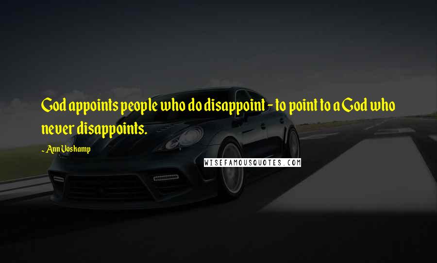 Ann Voskamp Quotes: God appoints people who do disappoint - to point to a God who never disappoints.