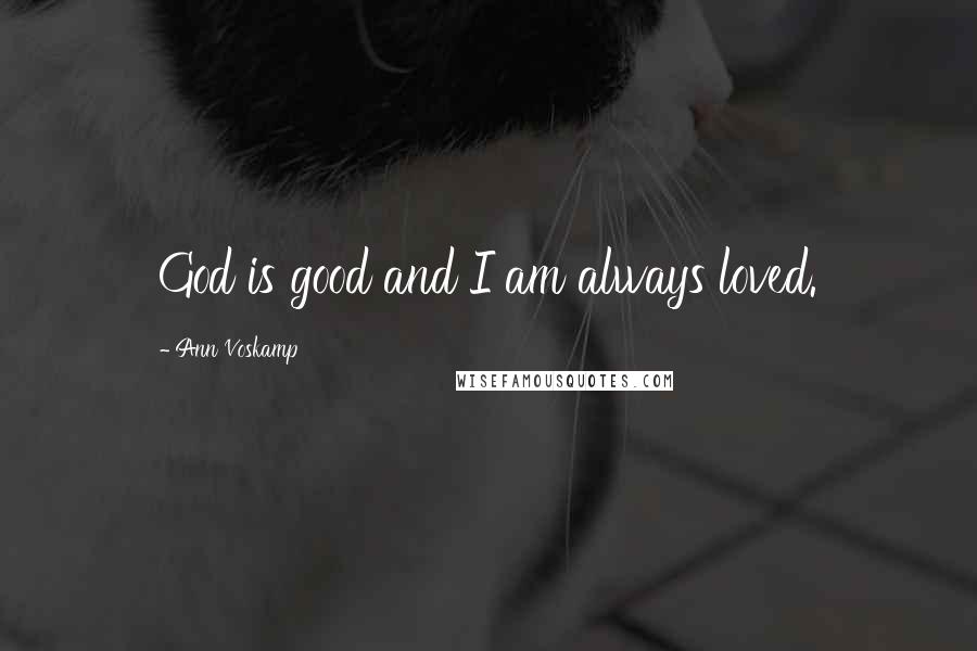 Ann Voskamp Quotes: God is good and I am always loved.