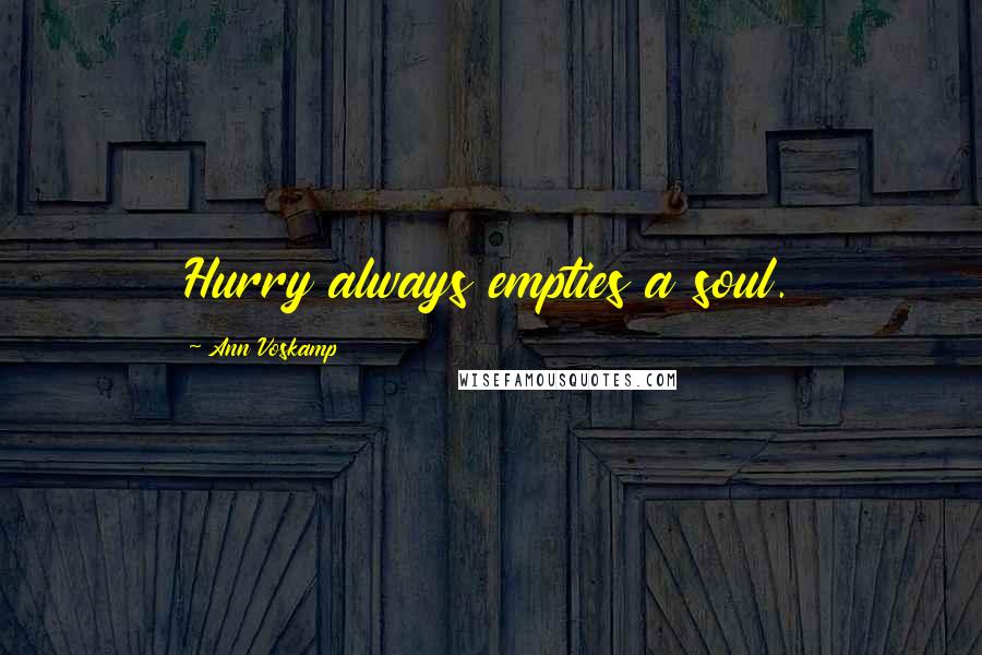 Ann Voskamp Quotes: Hurry always empties a soul.