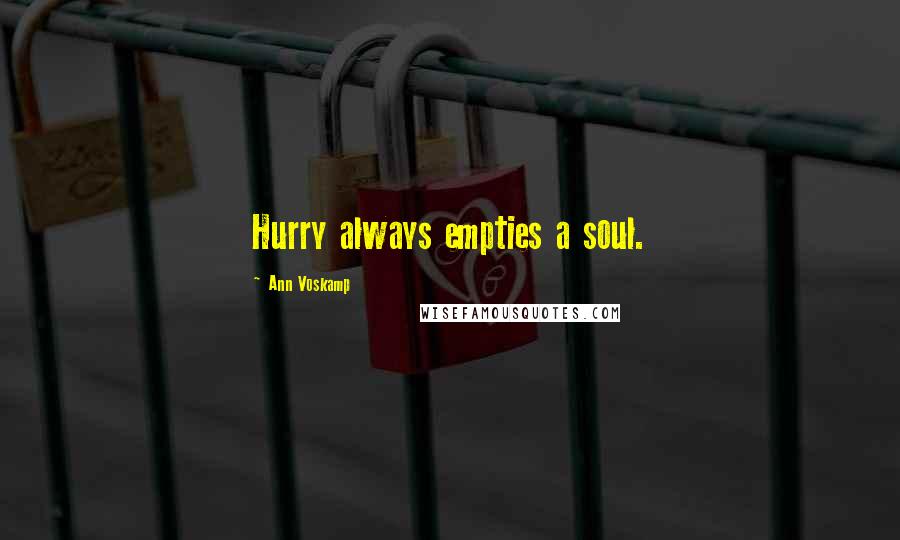 Ann Voskamp Quotes: Hurry always empties a soul.