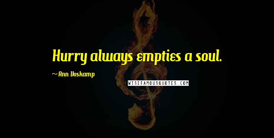 Ann Voskamp Quotes: Hurry always empties a soul.