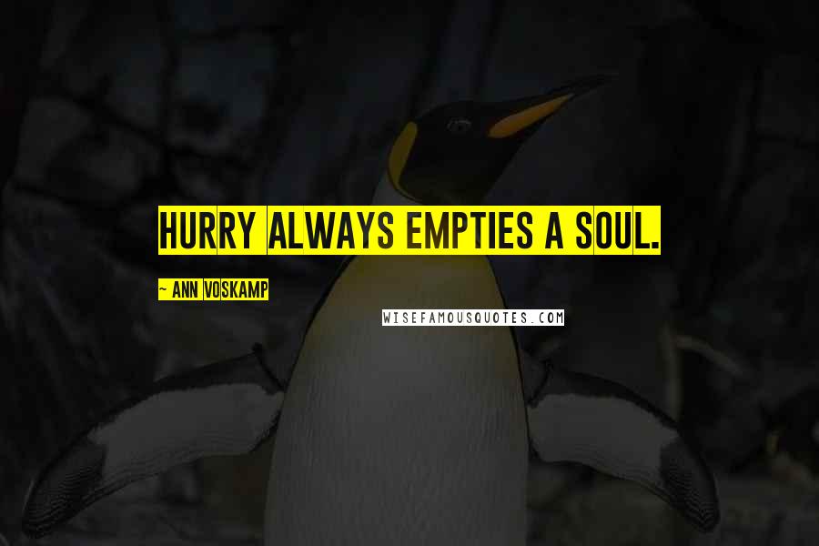 Ann Voskamp Quotes: Hurry always empties a soul.