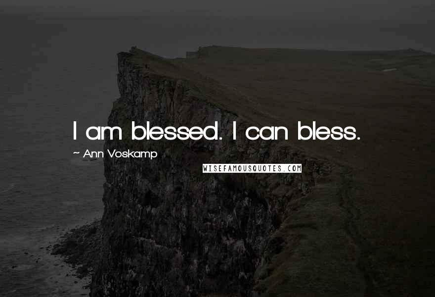 Ann Voskamp Quotes: I am blessed. I can bless.