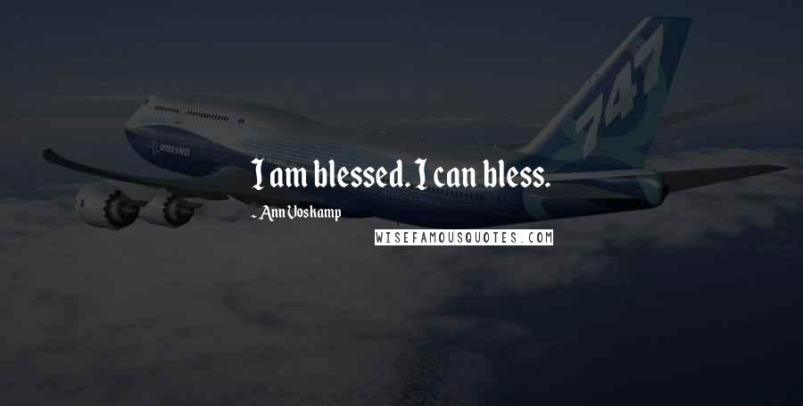 Ann Voskamp Quotes: I am blessed. I can bless.
