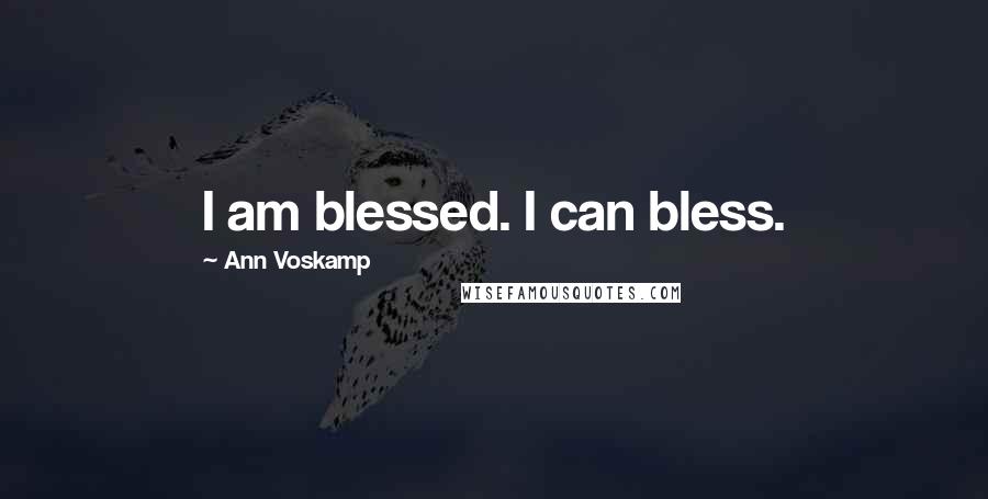 Ann Voskamp Quotes: I am blessed. I can bless.