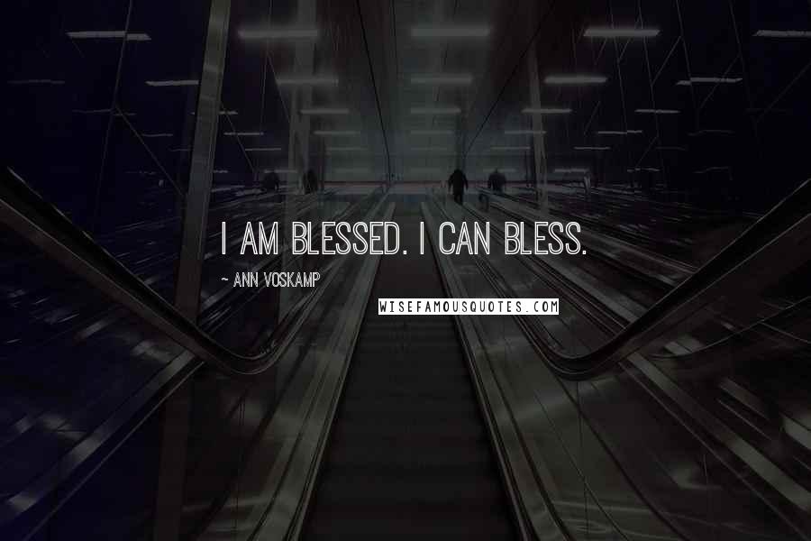 Ann Voskamp Quotes: I am blessed. I can bless.