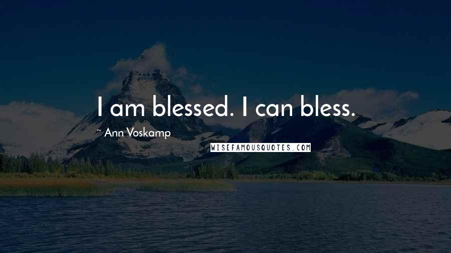 Ann Voskamp Quotes: I am blessed. I can bless.