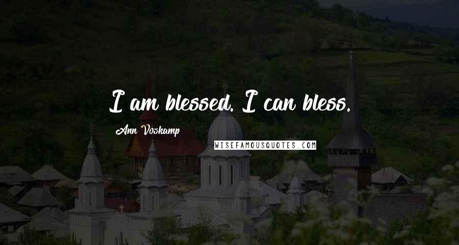 Ann Voskamp Quotes: I am blessed. I can bless.