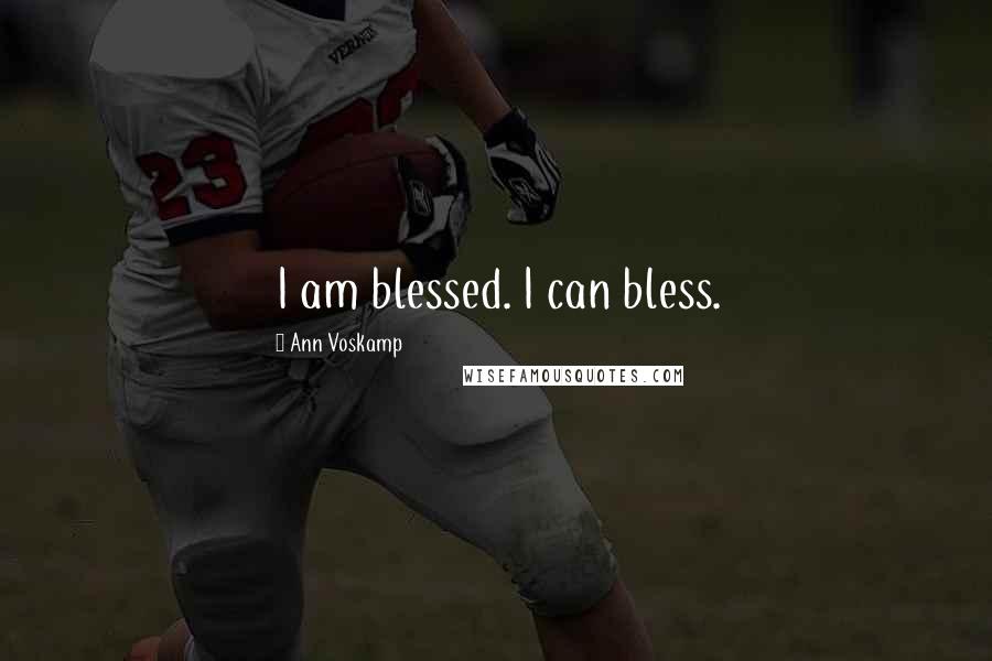 Ann Voskamp Quotes: I am blessed. I can bless.