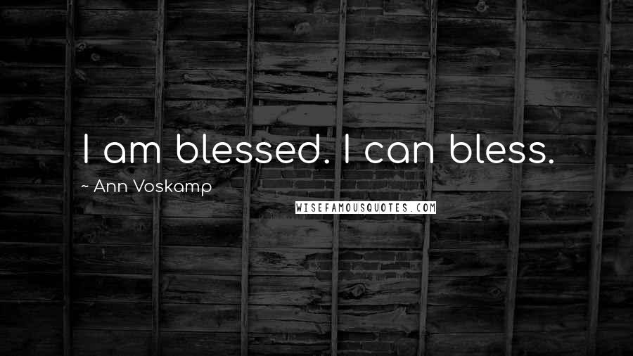 Ann Voskamp Quotes: I am blessed. I can bless.