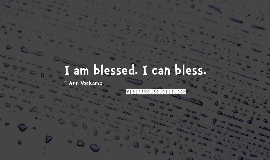 Ann Voskamp Quotes: I am blessed. I can bless.