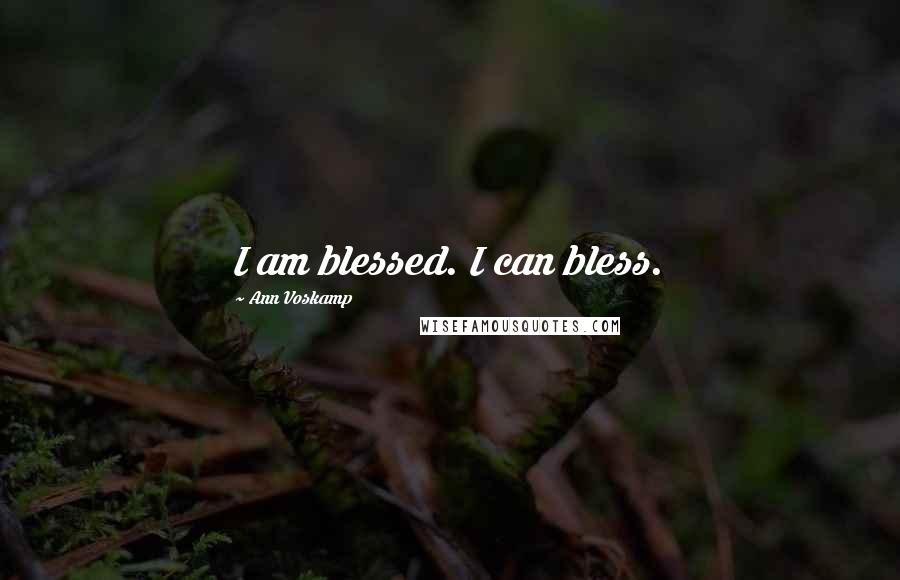 Ann Voskamp Quotes: I am blessed. I can bless.