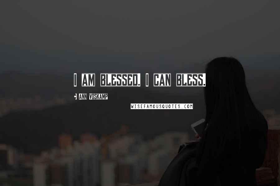 Ann Voskamp Quotes: I am blessed. I can bless.