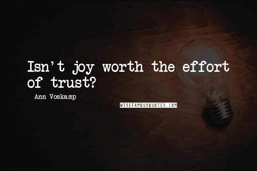Ann Voskamp Quotes: Isn't joy worth the effort of trust?