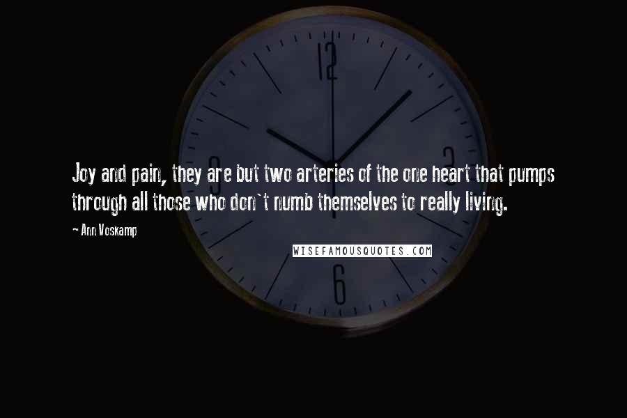 Ann Voskamp Quotes: Joy and pain, they are but two arteries of the one heart that pumps through all those who don't numb themselves to really living.