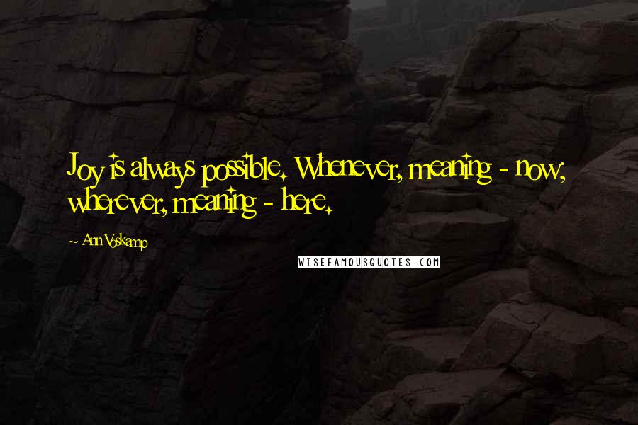 Ann Voskamp Quotes: Joy is always possible. Whenever, meaning - now; wherever, meaning - here.