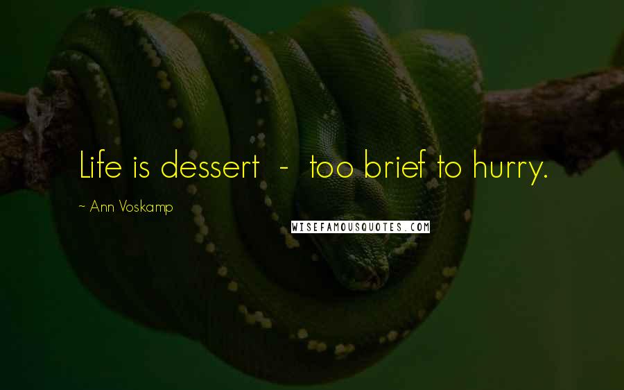 Ann Voskamp Quotes: Life is dessert - too brief to hurry.