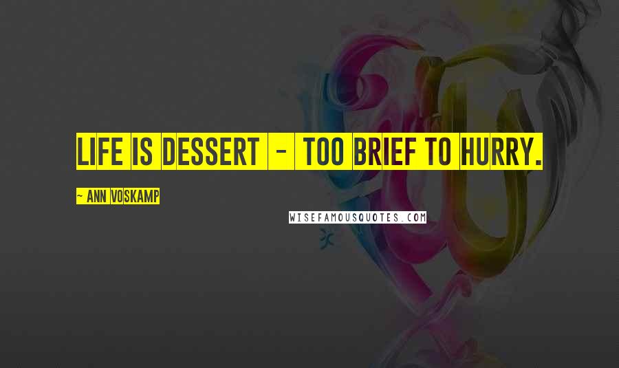 Ann Voskamp Quotes: Life is dessert - too brief to hurry.