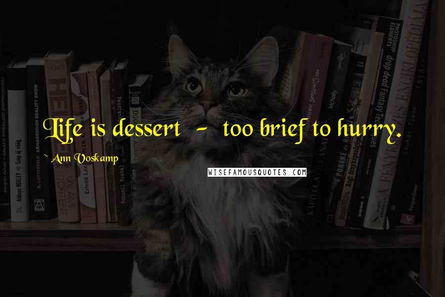 Ann Voskamp Quotes: Life is dessert - too brief to hurry.