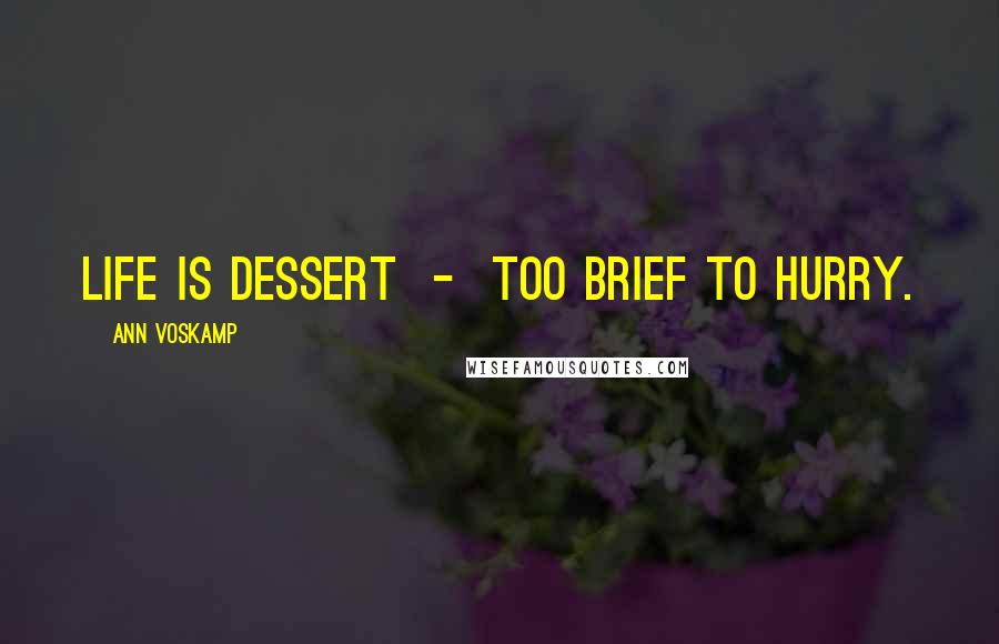 Ann Voskamp Quotes: Life is dessert - too brief to hurry.
