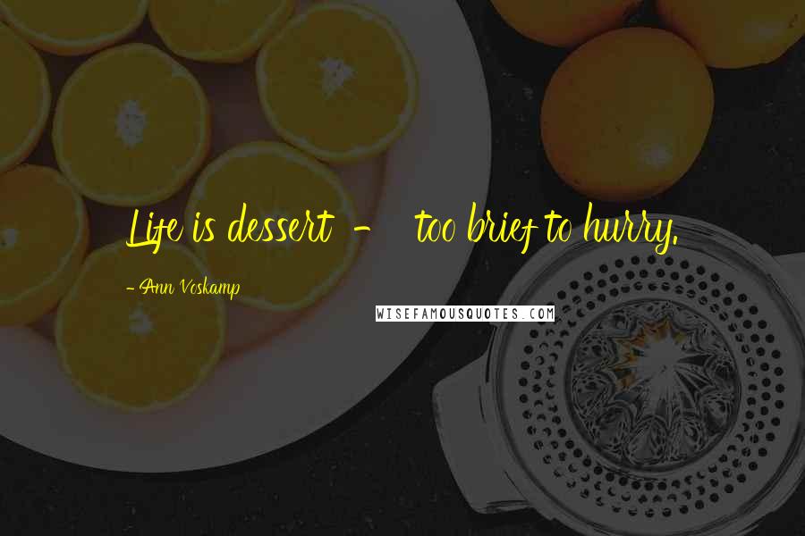 Ann Voskamp Quotes: Life is dessert - too brief to hurry.