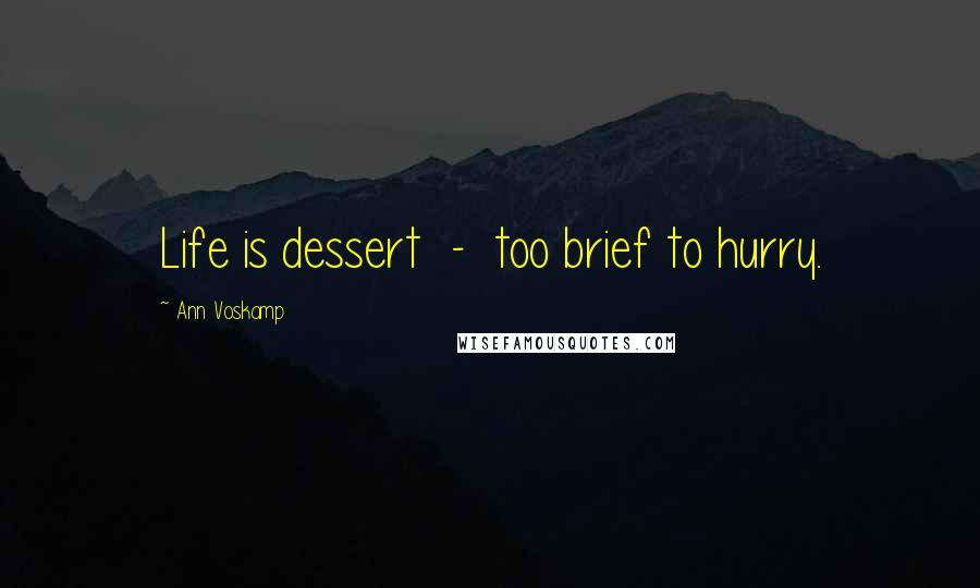 Ann Voskamp Quotes: Life is dessert - too brief to hurry.