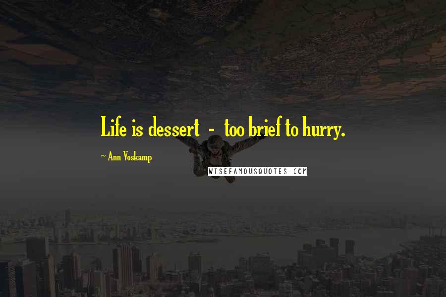 Ann Voskamp Quotes: Life is dessert - too brief to hurry.