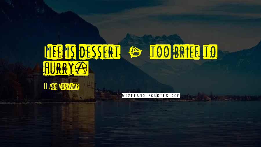 Ann Voskamp Quotes: Life is dessert - too brief to hurry.