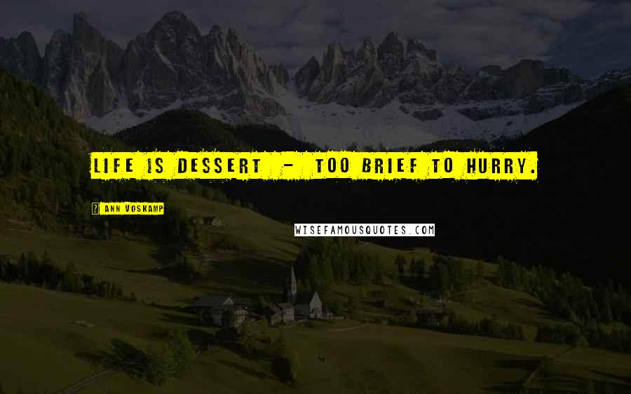 Ann Voskamp Quotes: Life is dessert - too brief to hurry.