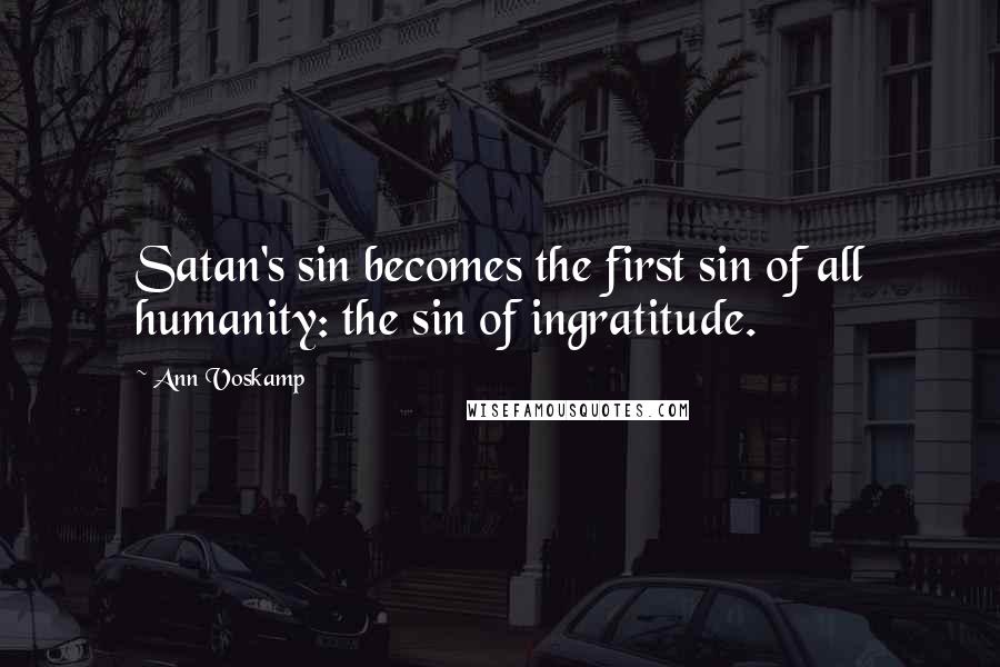 Ann Voskamp Quotes: Satan's sin becomes the first sin of all humanity: the sin of ingratitude.