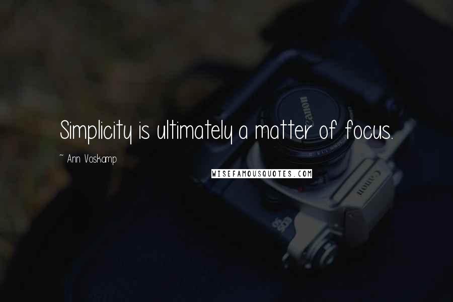 Ann Voskamp Quotes: Simplicity is ultimately a matter of focus.