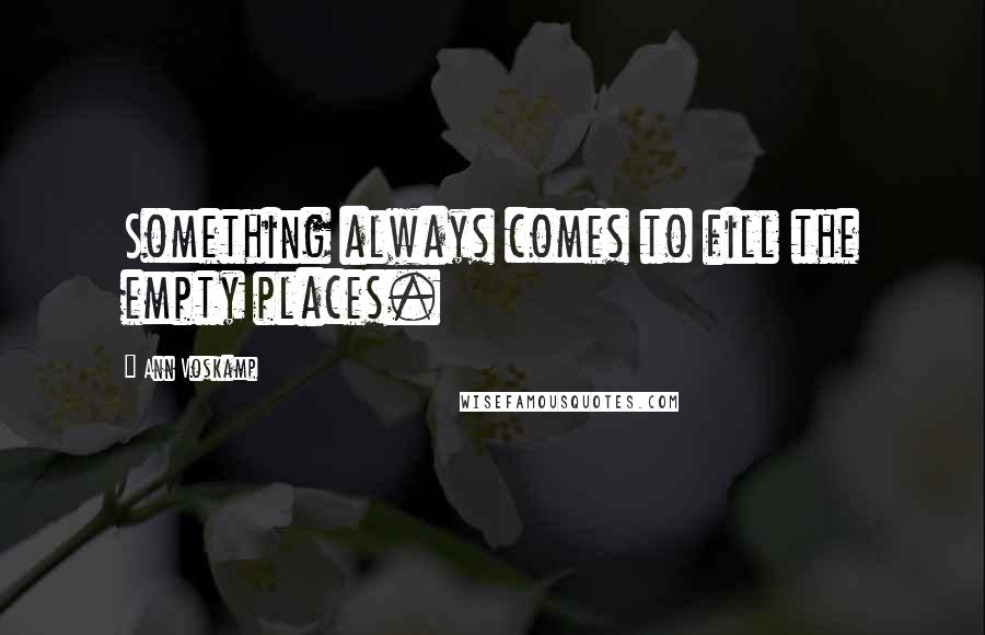 Ann Voskamp Quotes: Something always comes to fill the empty places.