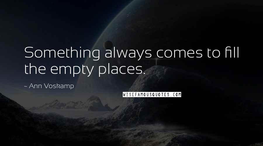 Ann Voskamp Quotes: Something always comes to fill the empty places.