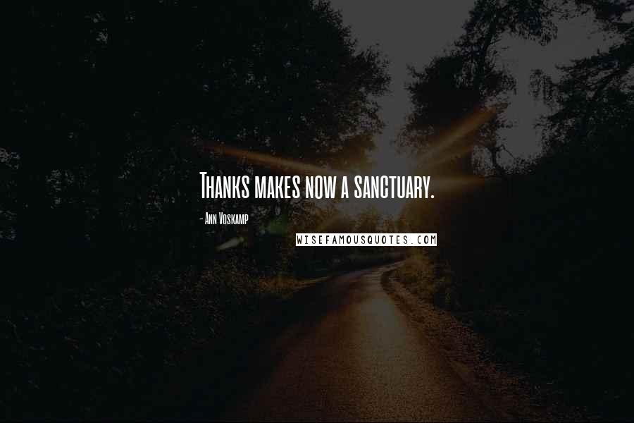 Ann Voskamp Quotes: Thanks makes now a sanctuary.