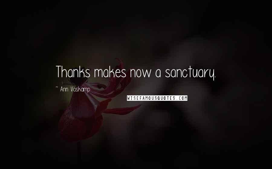 Ann Voskamp Quotes: Thanks makes now a sanctuary.