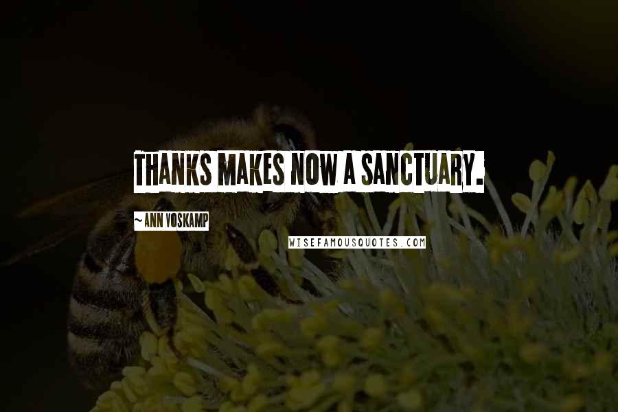 Ann Voskamp Quotes: Thanks makes now a sanctuary.