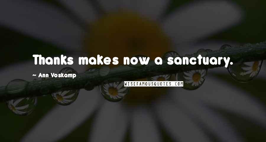 Ann Voskamp Quotes: Thanks makes now a sanctuary.